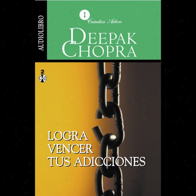 Logra Vencer Tus Adicciones [overcoming Addictions]