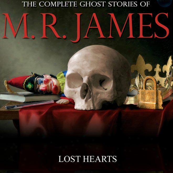 Lost Hearts: The Complete Ghost Stories Of M. R. James (unabridhed)