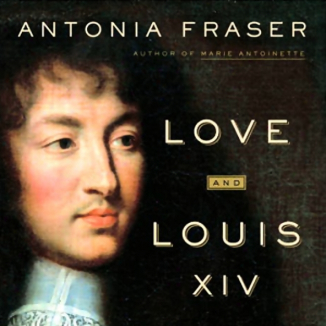 Love And Louis Xiv: The Women In The Life Of The Sun King (unabridged)