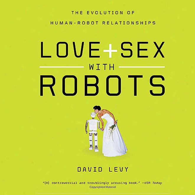 Love And Sex With Robots: The Evolution Of Human-robot Relationships (unabridged)