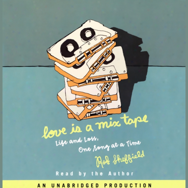 Love Is A Mix Tape: Life And Love, One Song At A Time (unabridger)