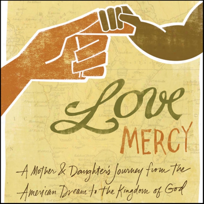 Love Mercy: A Mother And Daughter's Journey From The American Dream To The Kingdom Of Deity (unabridged)