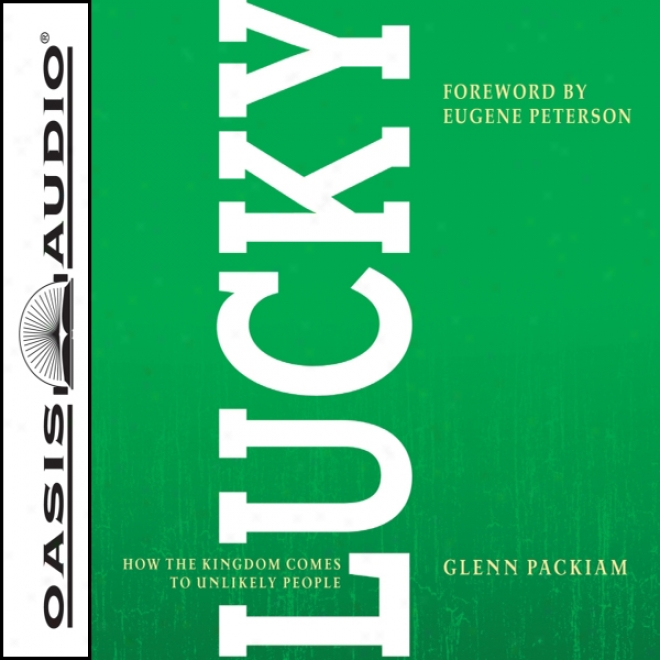 Lucky: How The Kindgom Comes To Unlikely People (unabridged)