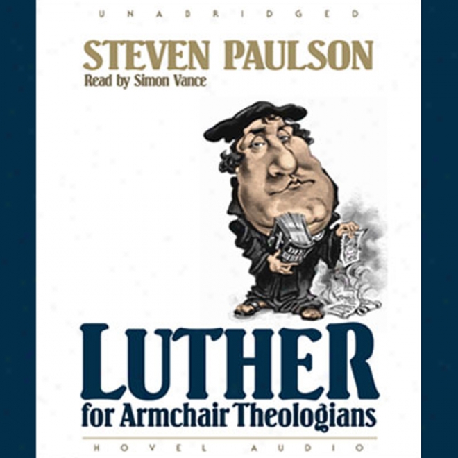 Luther For ArmchairT heologians (unabridged)