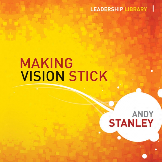 Making Vision Stick: Leadership Library (unabridged)