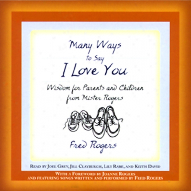 Many Ways To Say I Love You: Wisdom Because of Parents And Children From Mister Rogers