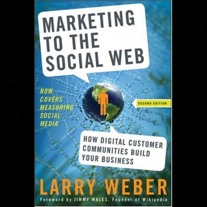 Marketing To The Social Web, Second Edition: How Digital Customer Communities Build Your Business (unabridged)