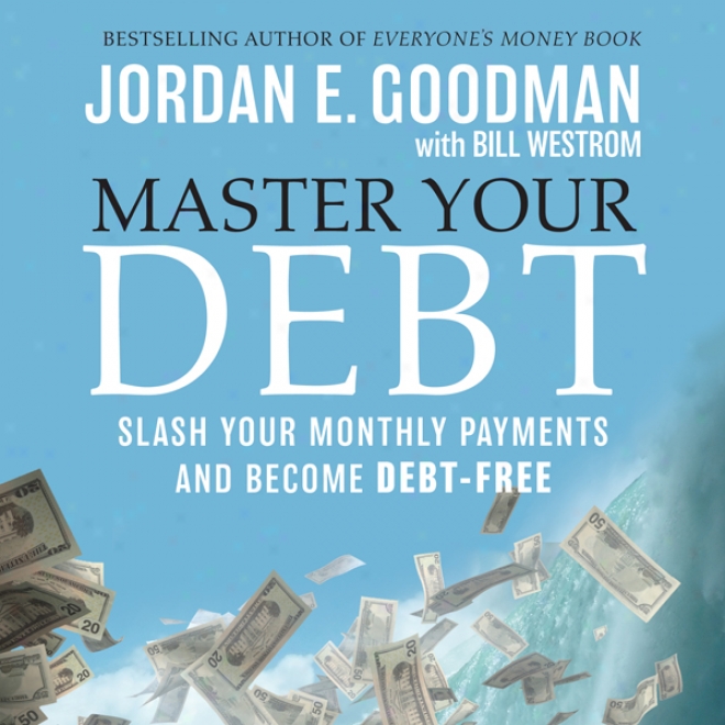 Master Your Debt: Slash Your Monthly Payments And Become Debt Free (unabridged)