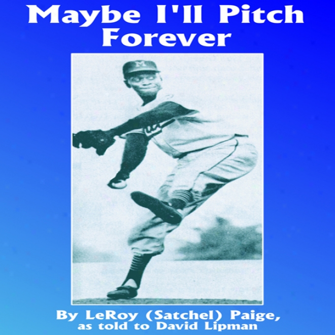 Maybe I'll Pitch Forever: A Great Baseball Player Tells The Hilarious Story Behind The Legend (unabridged)