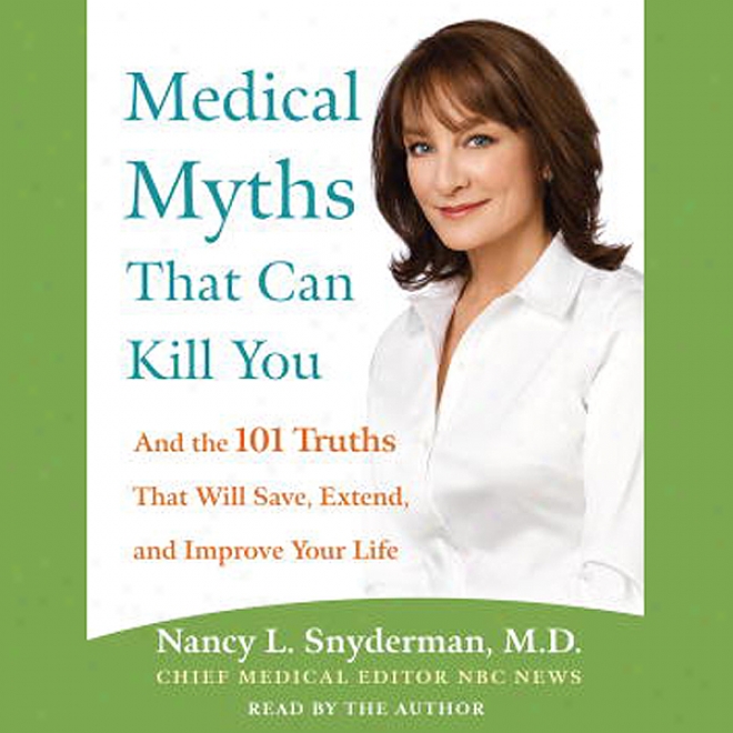 Of medicine Myths That Can Kill You: And The Truths That Will Save, Extend, And Improve Your Life