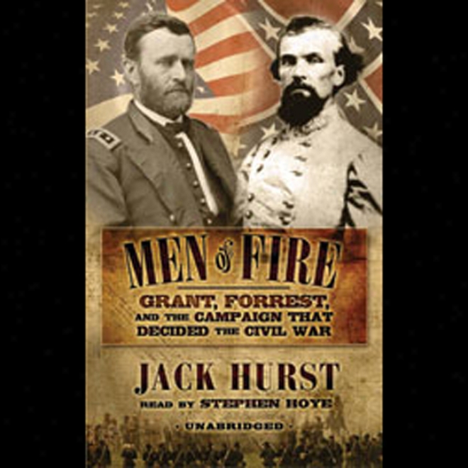 Men Of Fire: Grant, Forrest, And The Campaign That Decided The Civil War (unabridged)