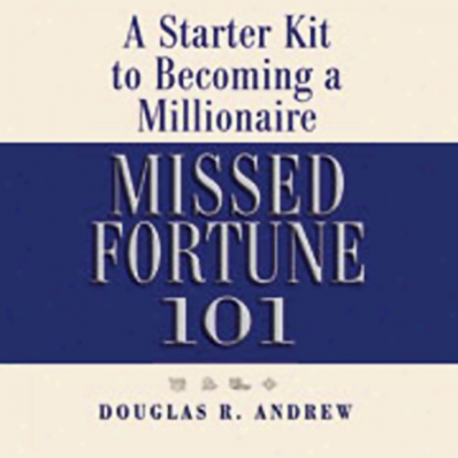 Missed Fortune 101: A Starter Kit To Becoming A Millionaire