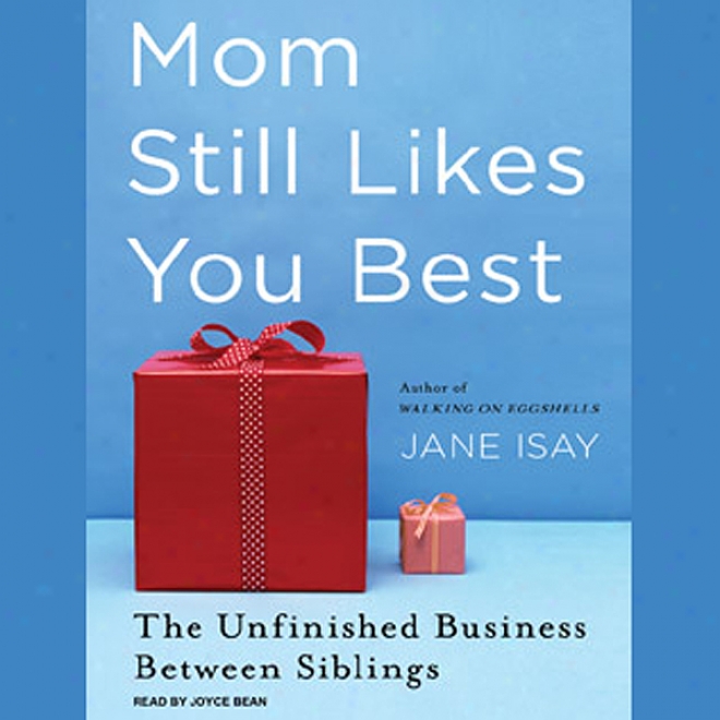 Mom Still Likes You With the highest qualification: The Unfinined Business Begween Siblings (unabridged)