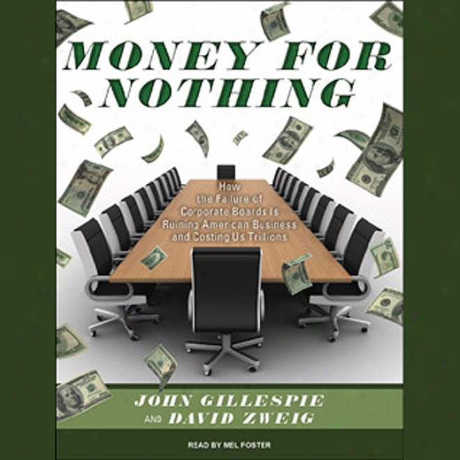 Money For Nothing: How The Failure Of Corporate Boards Is Ruining American Business And Costing Us Trillions (unabridged)