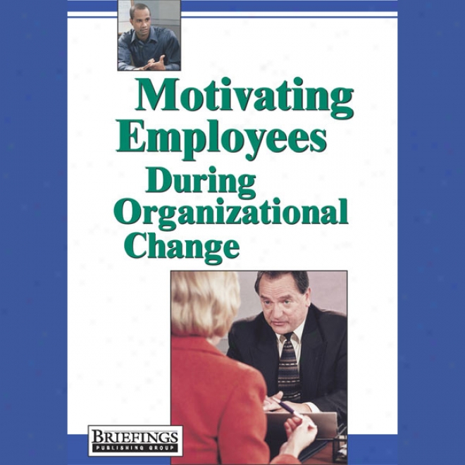 Motivating Employees During Organizational Shift (unabridged)