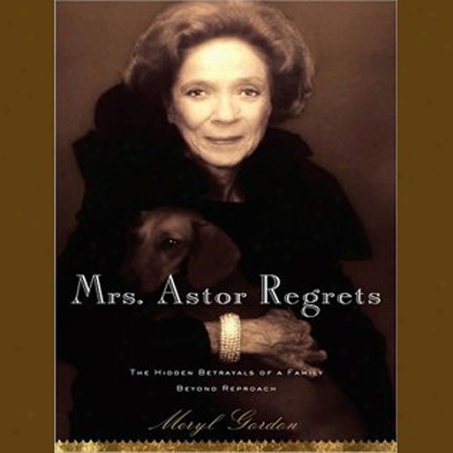 Mrs. Astor Regrets: The Hidden Betrayals Of A Family Beyonf Reproach (unabridged)