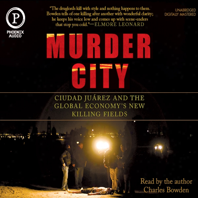 Murder City: Ciudad Juarez And The Global Economy's New Killing Fields (unabridged)