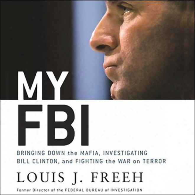 My Fbi: Bringing Down The Mafia, Investigating Bill Clinton, And Fighting The War On Consternation