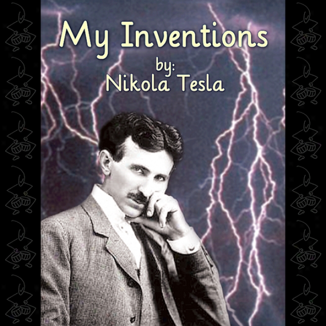 My Inventions: The Autobiography Of Nikola Tesla (unabridged)