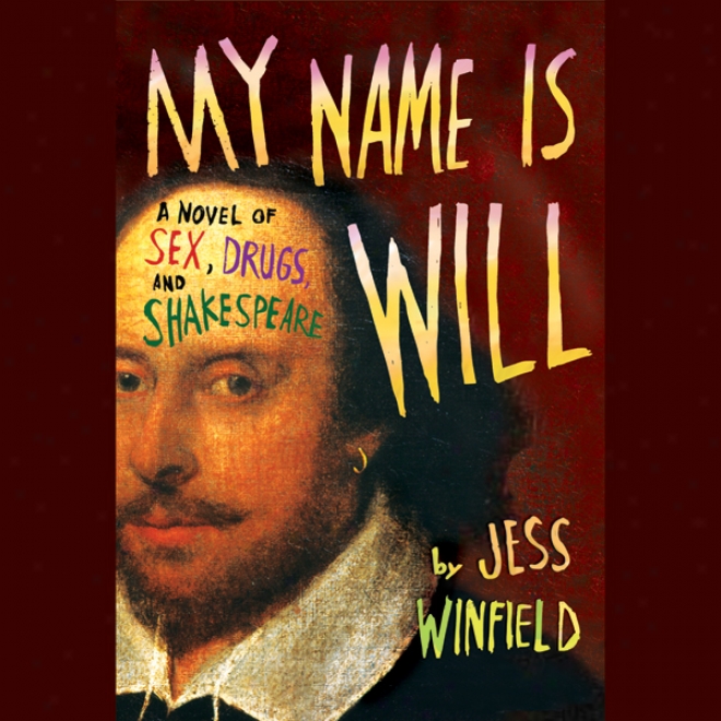 My Name Is Will: A Novel Of Sex, Drugs, And Shakespeare (unabridged)