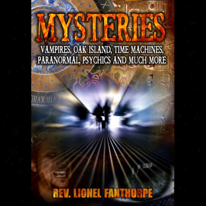 Mysteries: Vampires , Oak Island, Time Machines, Psychics And More