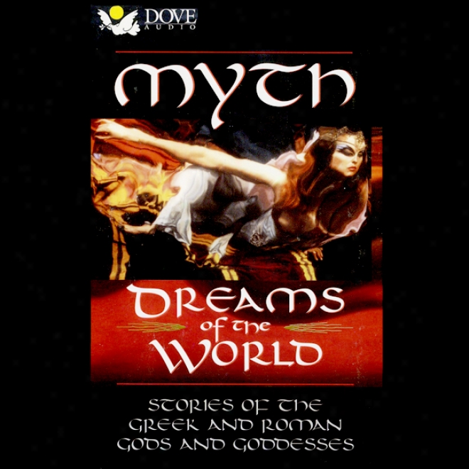 Myth: Dreams Of The World: Stories Of The Greek And Roman Gods And Goddesses (unabridged)