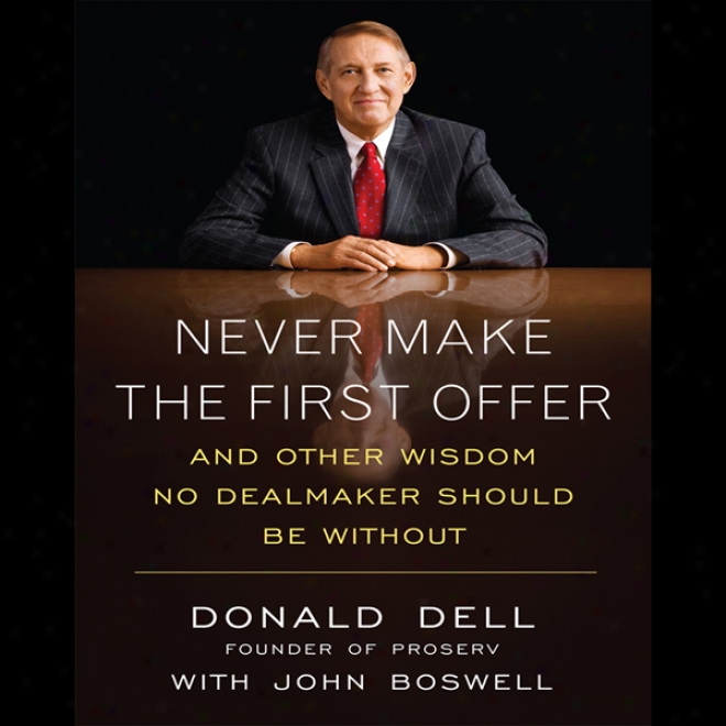 Never Make The First Offer: And Other Wisdom No Dealmaker Should Be Without (unabridged)