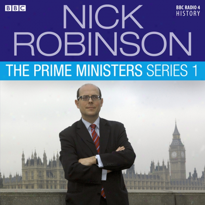 Nick Robinson's The Prime Ministers: The Complete Series 1 (unabridgged)