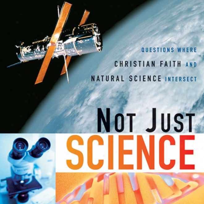 Not Just Science: Questions Where Inhabitant of Christendom Faith And Natural Science Intdrsect (unabridged)