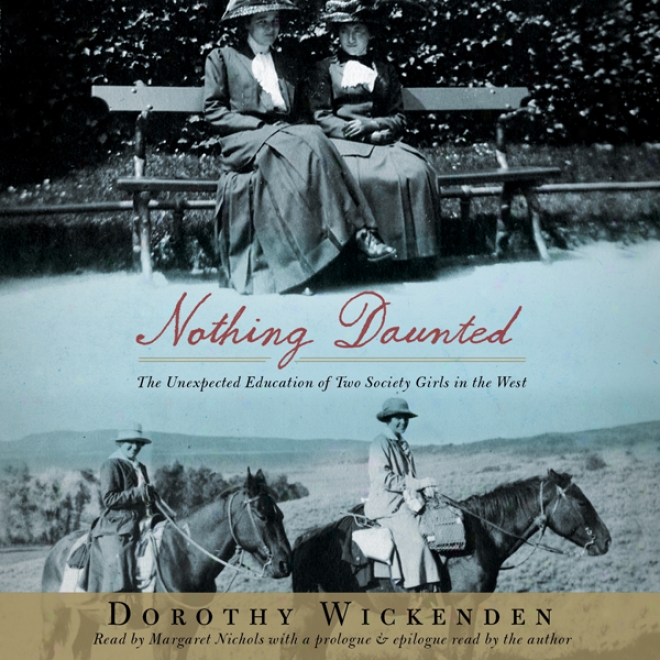 Nothing Daunted: The Unexpected dEucation Of Two Society Girls In The West (unabridged)