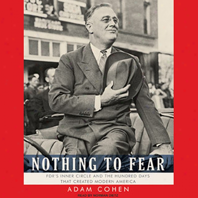 Nothing To Reverence: Fdr's Inner Circle And The Hundred Days That Created Modern America (unabridged)