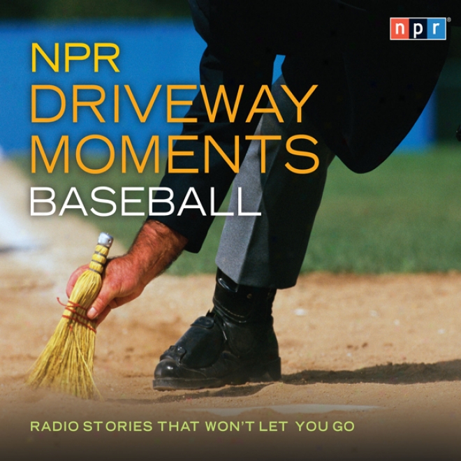 Npr Driveway Moments: Baseball: Radio Stories That Won't Let You Go (unabridged)