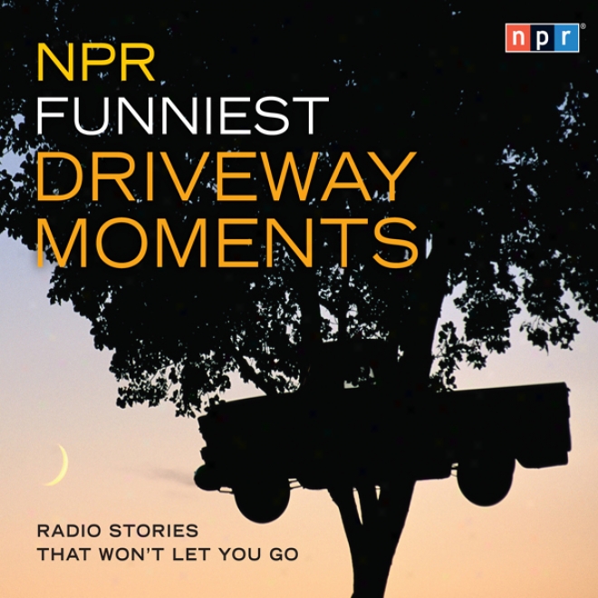 Npr Funniest Driveway Moments: Radio Stories That Won't Let You Go (unabridgec)