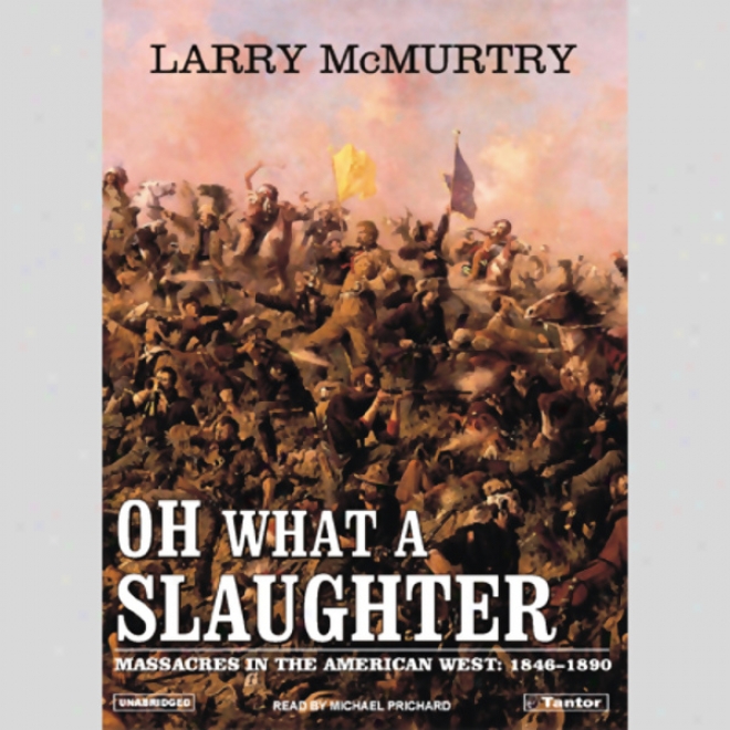 Oh What A Slaughter: Massacres In The American West, 1846 - 1890 (unabridged)