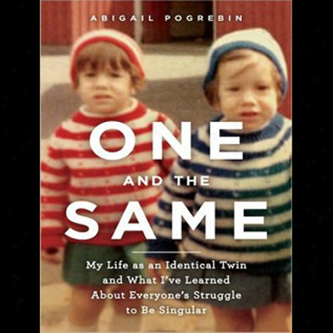 Individual And The Same: My Life As An Same Twin And What I've Learned About Everyone's Struggle To Be Singular (unabridged)