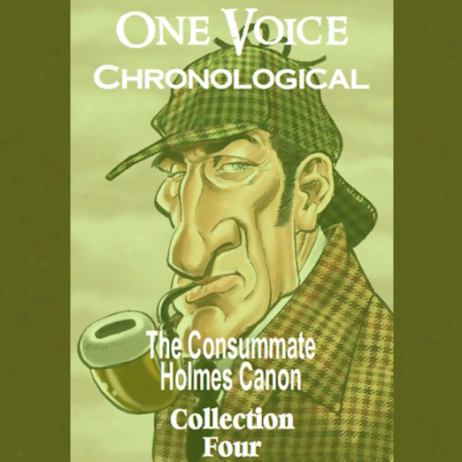 One Voice Chronological: The Consummate Holmes Canon, Collection 4 (unabridged)