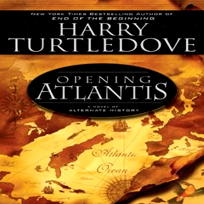 Opening Atlantis: A Novel Of Alternate History (unabridged)