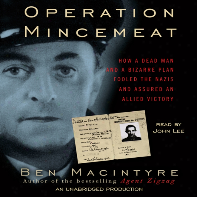 Opeeration Mincemeat: How A Dead Vassal And A Bozarre Plan Fooled The Nazis And Assured One Allied Victory (unabridged)