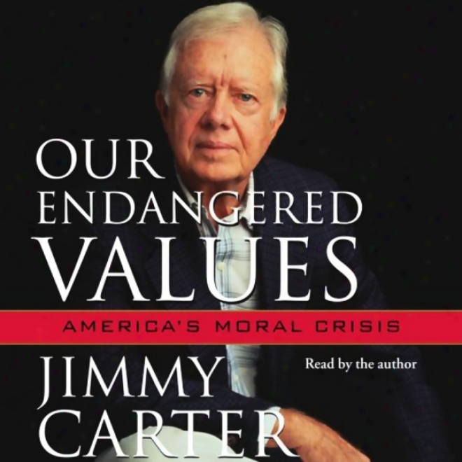 Our Endangered Values: America's Moral Crisis (unabridged)