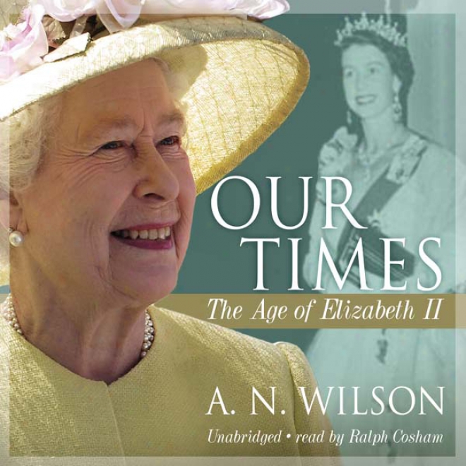 Our Times: The Age Of Elizabeth Ii (unabridged)