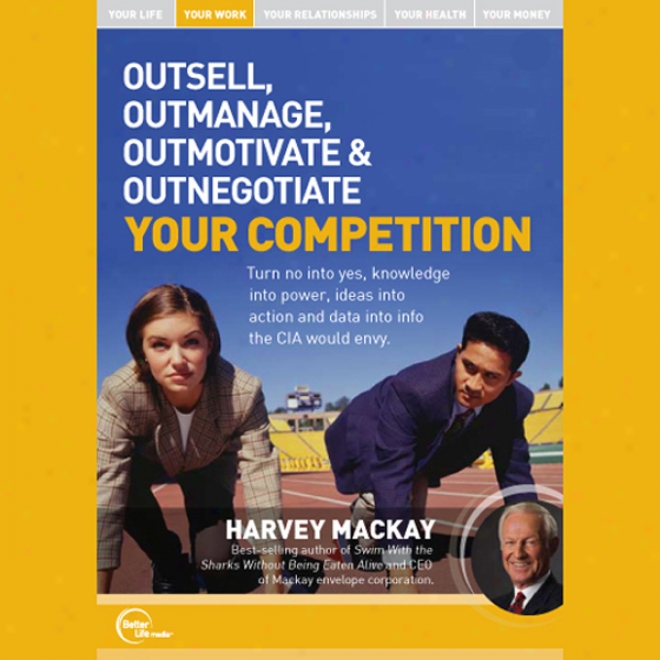 Outsell, Outmanage, Outmotivate, & Outnegotiate Your Cometition (Dwell)