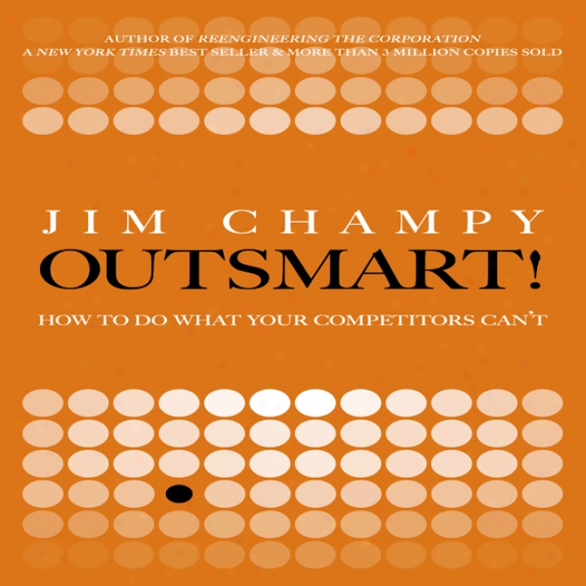 Outsmart!: How To Do What Your Competitors Can't (unabridged)