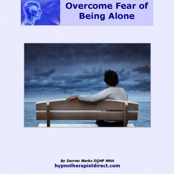 Overcome Fear Of Being Singly: Learn To Feel Comfortable In Your Own Fellowship (unabridged)