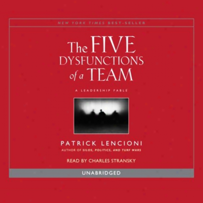 Overcoming The Five Dysfunctions Of A Team: A Field Guide Because of Leaders, Managers, And Facilitators (unabridged)