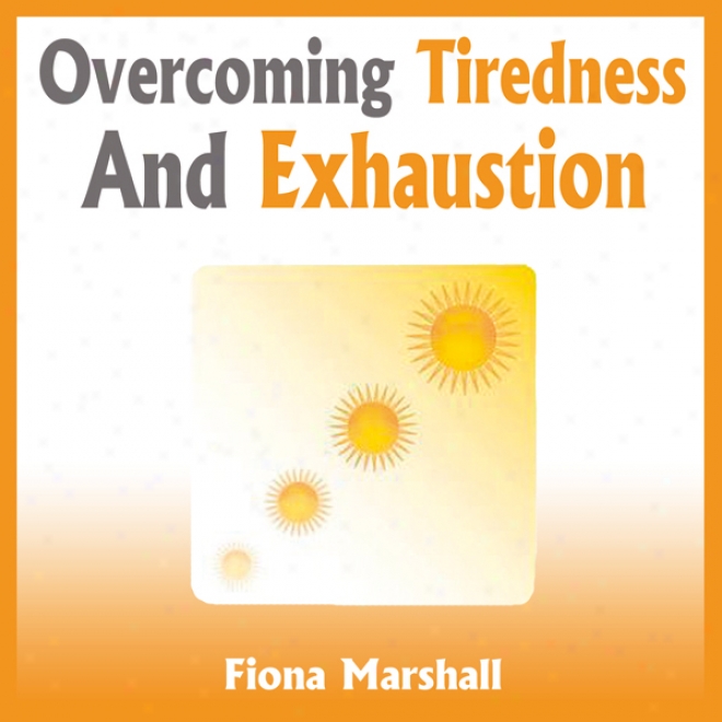 Overcoming Tiredness And Exhaustion (unabridged)