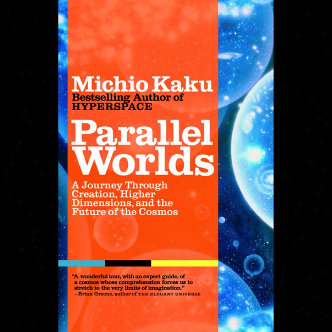 Prallel Worlds: A Journey Through Creation, Higher Dimensions, And The Fuuture Of The Cosmos (unabridged)