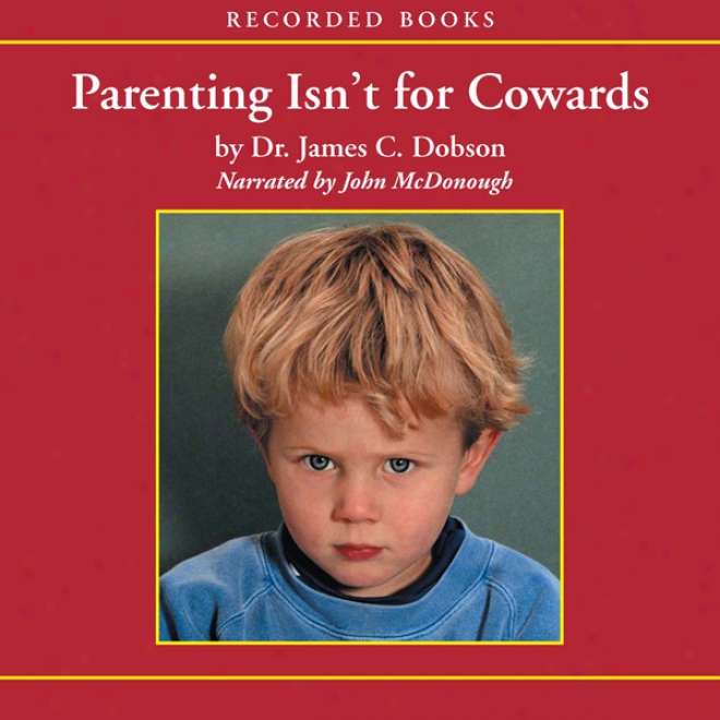 Parenting Isn't For Cowards: The "you Can Do It" Guide For Hassled Parents. (unabridged)