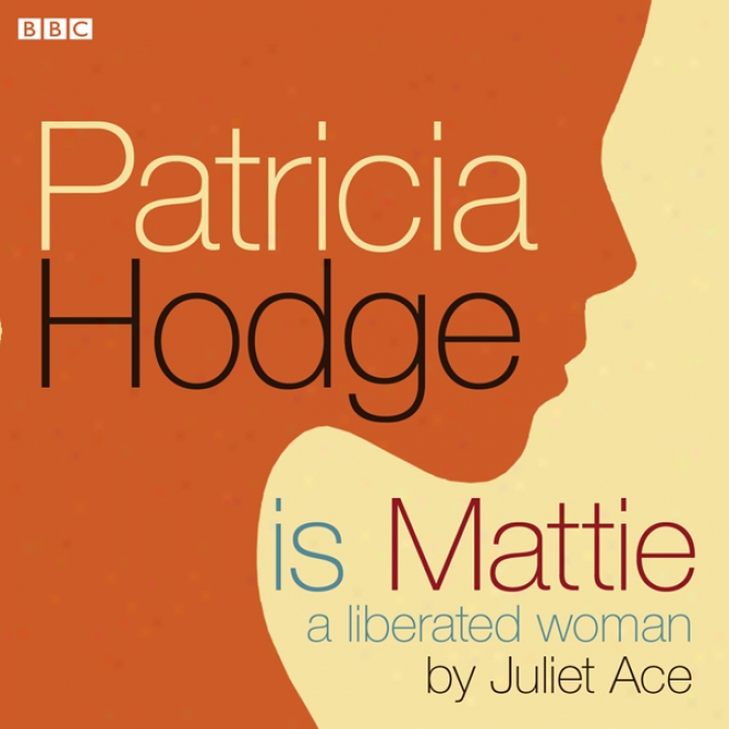 Patricia Hodge Is Mattie, A Liberated Woman (unabridged)