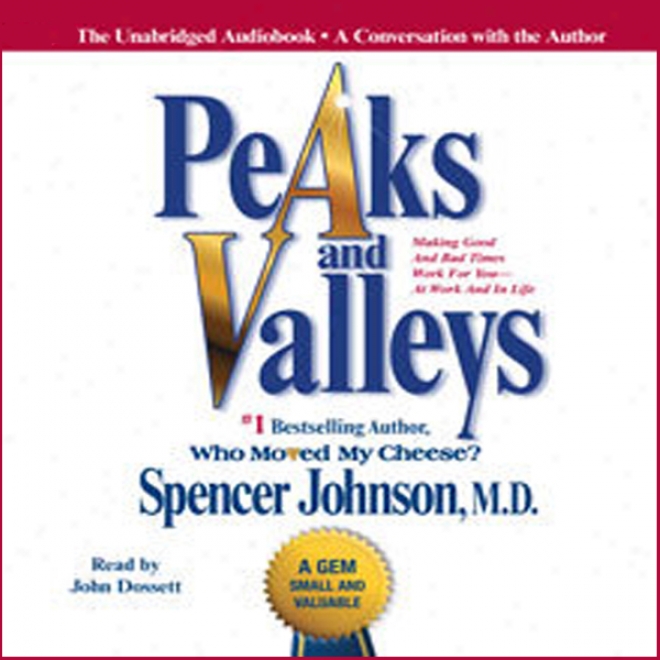 Peaks And Valleys: Making Good And Bad Times Work For You - At Work And In Life (unabridged)