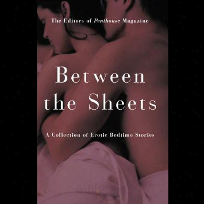 Penthouse: Between The Sheets - A Collection Of Erotic Bedtime Sfories (unabridged)